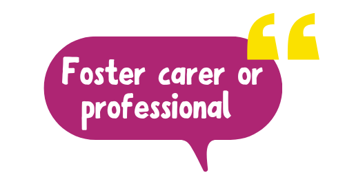 speech bubble saying foster carer or professional